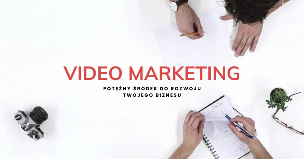 Video Marketing: Potężny Środek do Rozwoju Twojego Biznesu